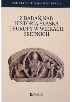 Z badań nad historią Śląska i Europy w wiekach średnich