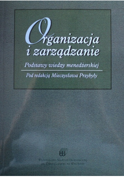 Organizacja i zarządzanie. Podstawy wiedzy menedżerskiej