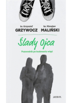 Ślady ojca Przewodnik po budowaniu więzi