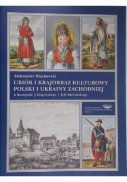 Błachowski Aleksander - Ubiór i krajobraz kulturowy Polski i Ukrainy zachodniej