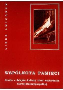 Wspólnota pamięci. Studia z dziejów kultury ziem wschodnich dawnej Rzeczypospolitej