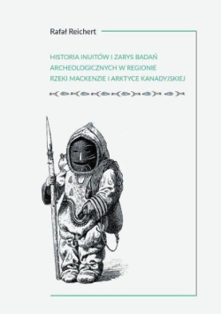 Historia Inuitów i zarys badań archeologicznych w regionie rzeki mckenzie i arktyce kanadyjskiej