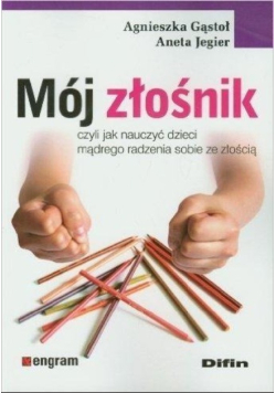Mój złośnik Czyli jak nauczyć dzieci mądrego radzenia sobie ze złościa