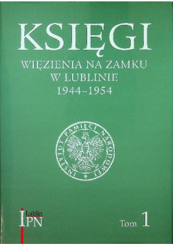 Księgi więzienia na zamku w Lublinie 1944 - 1954 Tom 1