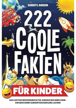 222 coole Fakten fur Kinder: Das lustige Wissensbuch fur Jungen und Madchen – ein Geschenk zum Entdecken und Lachen