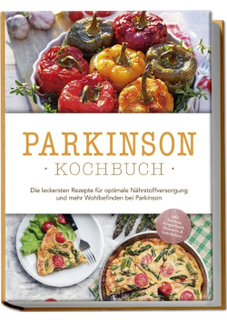 Parkinson Kochbuch: Die leckersten Rezepte für optimale Nährstoffversorgung