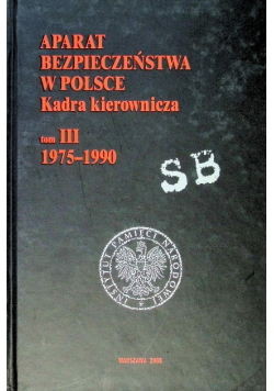 Aparat bezpieczeństwa w Polsce Kadra kierownicza Tom 3 1975 - 1990