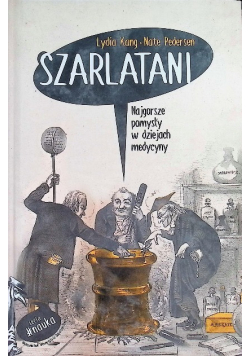Szarlatani. Najgorsze pomysły w dziejach medycyny