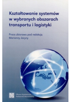 Kształtowanie systemów w wybranych obszarach transportu i logistyki