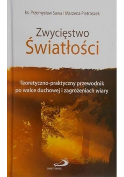 Zwycięstwo światłości Teoretyczno-praktyczny przewodnik po walce duchowej i zagrożeniach wiary
