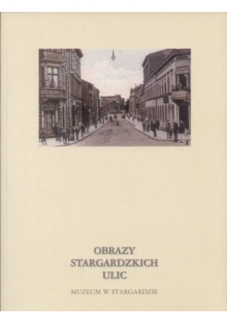 Obrazy Stargardzkich ulic
