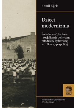 Dzieci modernizmu Świadomość kultura i socjalizacja polityczna młodzieży żydowskiej w II RP