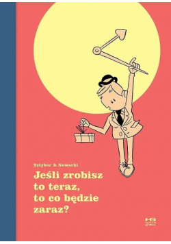 Jeśli zrobisz to teraz to co będzie zaraz
