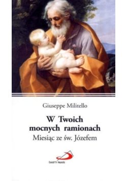 W Twoich mocnych ramionach Miesiąc ze św Józefem