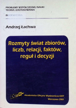 Rozmyty świat zbiorów, liczb, relacji, faktów, reguł i decyzji