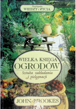 Wielka księga ogrodów sztuka zakładania i pielęgnacji
