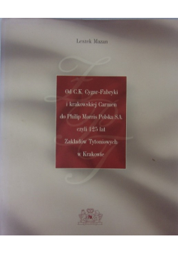 Od CK Cygar Fabryki i krakowskiej Carmen do Philip Morris Polska S A czyli 125 lat Zakładów Tytoniowych w Krakowie