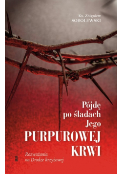 Pójdę po śladach Jego purpurowej krwi