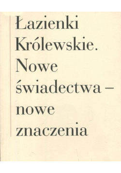 Łazienki Królewskie Nowe Świadectwa - nowe znaczenia