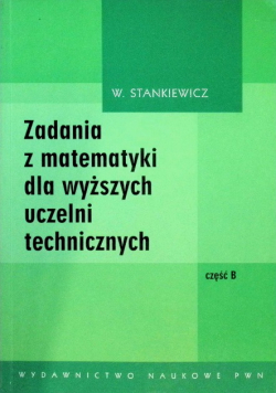 Zadania z matematyki dla wyższych uczelni technicznych Część B