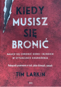Kiedy musisz się bronić. Naucz się ochronić siebie i bliskich w sytuacjach zagrożenia