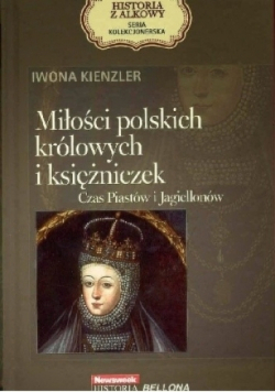 Miłości polskich królowych i księżniczek. Czas Piastów i Jagiellonów