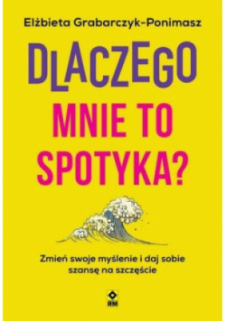Dlaczego mnie to spotyka? Zmień swoje myślenie i daj sobie szansę na szczęście