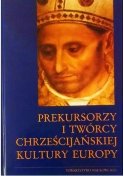 Prekursorzy i twórcy chrześcijańskiej kultury Europy