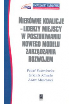 Nierówne koalicje Liderzy miejscy w poszukiwaniu nowego modelu zarządzania rozwojem