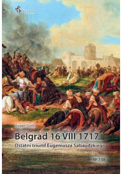 Belgrad 16 VIII 1717. Ostatni triumf Eugeniusza Sabaudzkiego