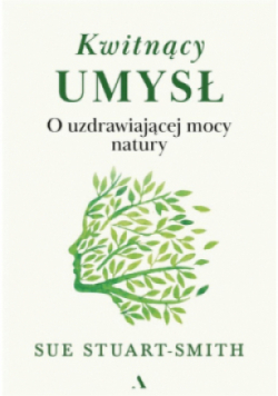Kwitnący umysł  O uzdrawiającej mocy natury