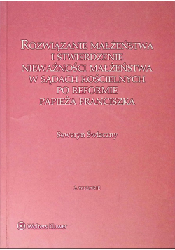 Rozwiązanie małżeństwa i stwierdzenie nieważności małżeństwa w sądach kościelnych po reformie papieża Franciszka