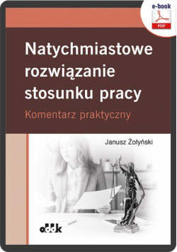 Natychmiastowe rozwiązanie stosunku pracy. Komentarz praktyczny (e-book)