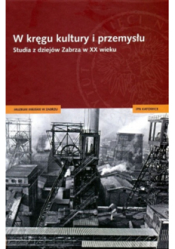 W kręgu kultury i przemysłu ,Studia z dziejów Zabrza w XX wieku