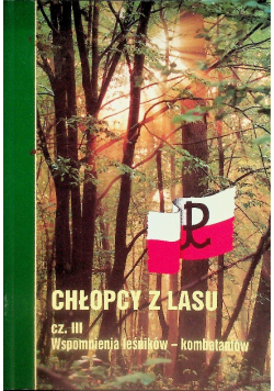 Chłopcy z lasu Część III Wspomnienia leśników - kombatantów