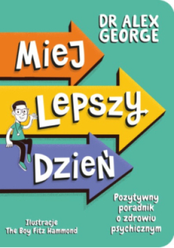 Miej lepszy dzień Pozytywny poradnik o zdrowiu psychicznym