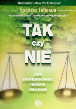 Tak czy nie Jak podejmować lepsze decyzje
