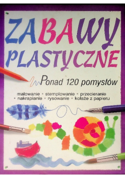 Zabawy plastyczne ponad 120 pomysłów