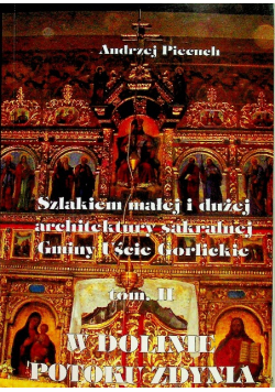 Szlakiem małej i dużej architektury sakralnej Gminy Uście Gorlickie Tom II W Dolinie Potoku Zdynia