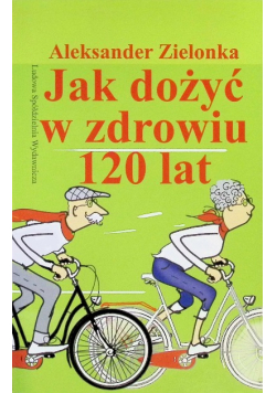 Jak dożyć w zdrowiu 120 lat