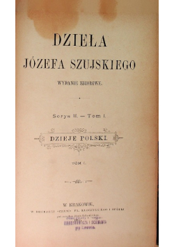 Dzieła Józefa Szujskiego Serya II Tom I Piastowie 1895 r.