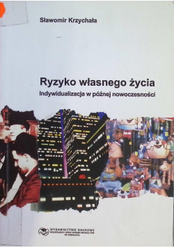 Ryzyko własnego życia Indywidualizacja w późnej nowoczesności