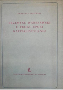 Przemysł Warszawski u progu epoki kapitalistycznej