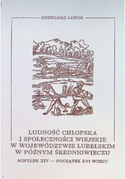 Ludność chłopska i społeczności wiejskie w województwie lubelskim w późnym średniowieczu