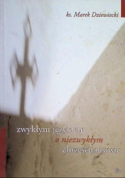 Zwykłym językiem o niezwykłym chrześcijaństwie