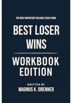 The Most Important Valuable Ideas from Best Loser Wins Workbook Edition