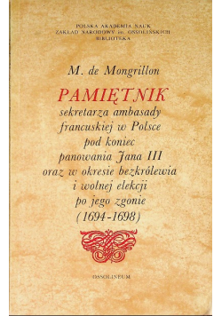 Pamiętnik sekretarza ambasady francuskiej w Polsce pod koniec panowania Jana III oraz w okresie bezkrólewia i wolnej elekcji po jego zgonie ( 1694 - 1698 )