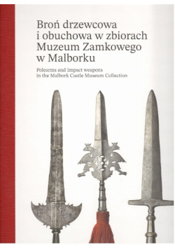 Broń drzewcowa i obuchowa w zbiorach Muzeum Zamkowego w Malborku