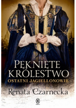 Pęknięte królestwo. Ostatni Jagiellonowie