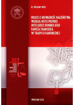 Proces o nieważności  małżeński według motu proprio Mitis Iudex Dominus Iesus Papieża Franciszka w tradycji kanonicznej